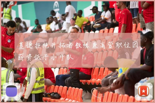 基德拒绝开拓者教练兼高管职位因薪资低于小牛队