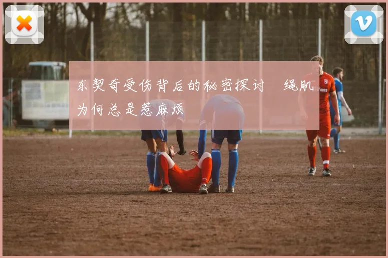 东契奇受伤背后的秘密探讨腘绳肌为何总是惹麻烦
